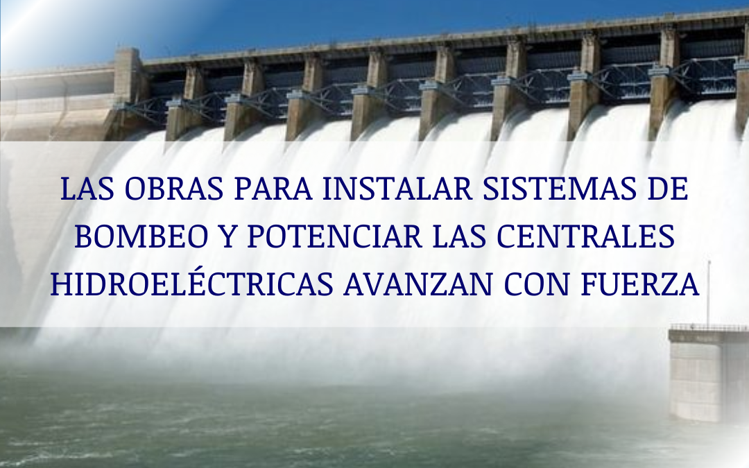 Las obras para instalar sistemas de bombeo y potenciar las centrales hidroeléctricas avanzan con fuerza